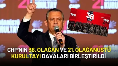 CHP'nin 38. Olağan ve 21. Olağanüstü Kurultayı Davaları Birleştirildi