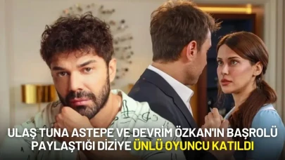 Ulaş Tuna Astepe ve Devrim Özkan'ın Başrolü Paylaştığı Diziye Ünlü Oyuncu Katıldı