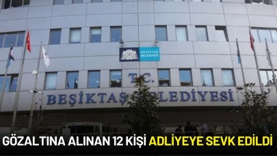 Beşiktaş Belediyesinde Gözaltına Alınan 12 Kişi Adliyeye Sevk Edildi