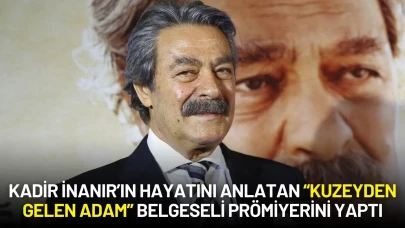 Kadir İnanır’ın Hayatını Anlatan “Kuzeyden Gelen Adam” Belgeseli Prömiyerini Yaptı