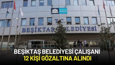 Beşiktaş Belediyesi'ne Yönelik Soruşturma Kapsamında 12 Kişi Gözaltına Alındı