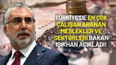 Türkiye'de En Çok Çalışan Aranan Meslekler ve Sektörleri Bakan Işıkhan Açıkladı!