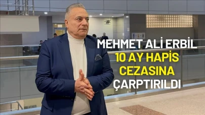 Mehmet Ali Erbil’e 10 Ay Hapis Cezası Verildi!
