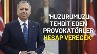 İçişleri Bakanı Ali Yerlikaya: "Huzurumuzu Tehdit Eden Provokatörler Hesap Verecek"