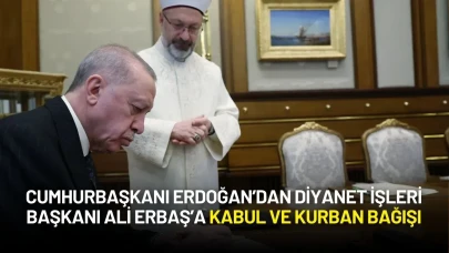 Cumhurbaşkanı Erdoğan’dan Diyanet İşleri Başkanı Ali Erbaş’a Kabul ve Kurban Bağışı