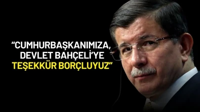 Ahmet Davutoğlu: “Cumhurbaşkanımıza, Devlet Bahçeli’ye Teşekkür Borçluyuz”