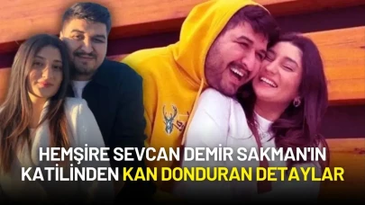 Hemşire Sevcan Demir Sakman'ın Katilinden Kan Donduran Detaylar