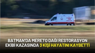 Batman’da Mereto Dağı Restorasyon Ekibi Kazasında 3 Kişi Hayatını Kaybetti