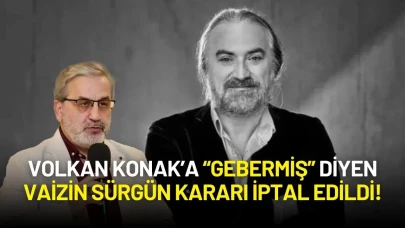 Volkan Konak’a “Gebermiş” Diyen Vaizin Sürgün Kararı İptal Edildi!