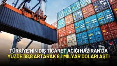 Türkiye’nin Dış Ticaret Açığı Haziran’da Yüzde 38,8 Artarak 8,1 Milyar Doları Aştı
