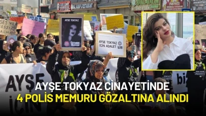 Ayşe Tokyaz Cinayetinde 4 Polis Memuru Gözaltına Alındı