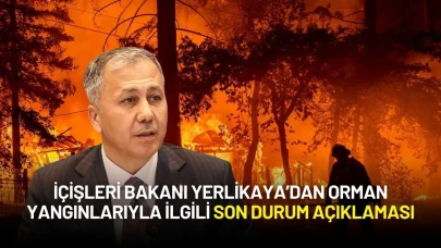 İçişleri Bakanı Yerlikaya’dan Orman Yangınlarıyla İlgili Son Durum Açıklaması