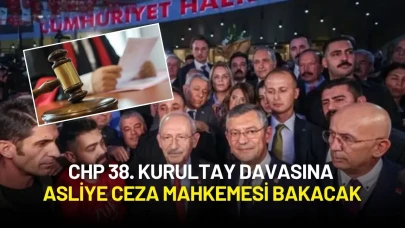 CHP 38. Kurultay Davasında Flaş Karar: Dosyaya Asliye Ceza Mahkemesi Bakacak