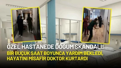Özel Hastanede Doğum Skandalı! Bir Buçuk Saat Boyunca Yardım Bekledi