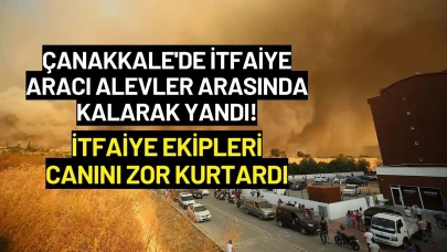 Çanakkale'de İtfaiye Aracı Alevler Arasında Kalarak Yandı! İtfaiye Ekipleri Canını Zor Kurtardı