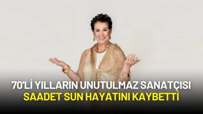 70'li Yılların Unutulmaz Sanatçısı Saadet Sun Hayatını Kaybetti