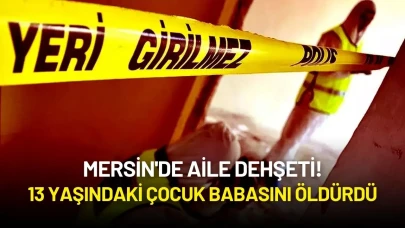 Mersin'de Aile Dehşeti! 13 Yaşındaki Çocuk Babasını Öldürdü