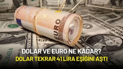 Dolar ve Euro Ne Kadar? Dolar Tekrar 41 Lira Eşiğini Aştı