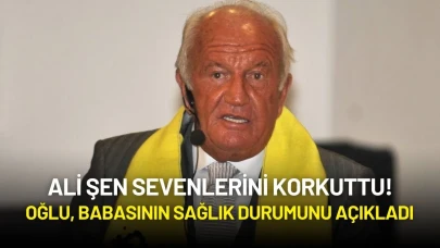 Ali Şen Sevenlerini Korkuttu! Oğlu, Babasının Sağlık Durumunu Açıkladı