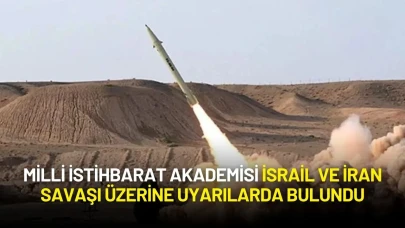 Milli İstihbarat Akademisi İsrail ve İran Savaşı Üzerine Uyarılarda Bulundu