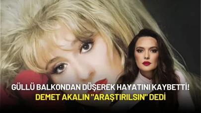 Güllü Balkondan Düşerek Hayatını Kaybetti! Demet Akalın "Araştırılsın" Dedi