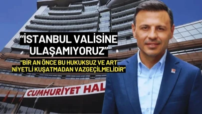 CHP'li Özgür Çelik: "İstanbul Valisine Ulaşamıyoruz"