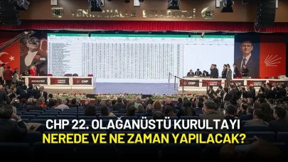 CHP 22. Olağanüstü Kurultayı Nerede ve Ne Zaman Yapılacak?