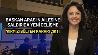 Başkan Aras’ın Ailesine Saldırıda Yeni Gelişme: 'Kırmızı Bülten' Kararı Çıktı