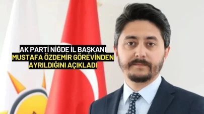 AK Parti Niğde İl Başkanı Mustafa Özdemir Görevinden Ayrıldığını Açıkladı