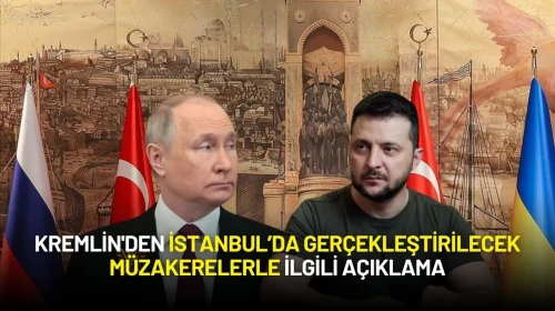 Kremlin'den İstanbul Gerçekleştirilecek Müzakerelerle İlgili Açıklama