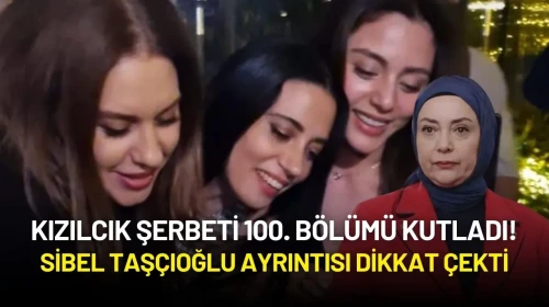 Kızılcık Şerbeti 100. Bölümü Kutladı! Gecede Sibel Taşçıoğlu Ayrıntısı Dikkat Çekti