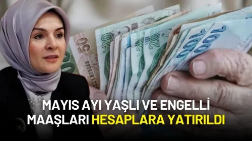 Mayıs Ayı Yaşlı ve Engelli Maaşları Hesaplara Yatırıldı