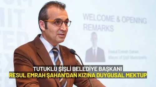 Tutuklu Şişli Belediye Başkanı Resul Emrah Şahan’dan Kızına Duygusal Mektup
