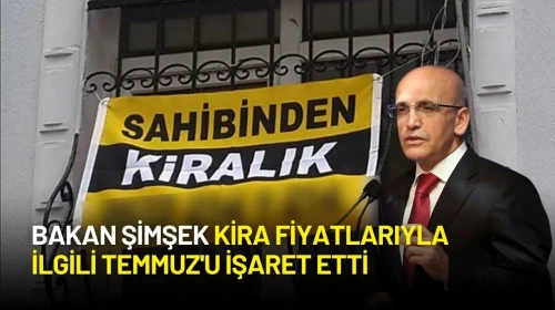 Bakan Şimşek Kira Fiyatlarıyla İlgili Temmuz'u İşaret Etti