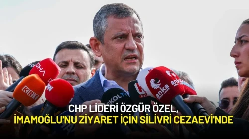 CHP Lideri Özgür Özel, Ekrem İmamoğlu'nu Ziyaret İçin Silivri Cezaevi'nde