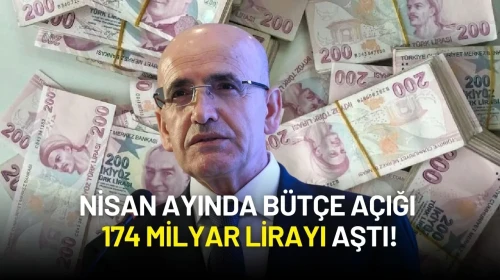 Nisan Ayında Bütçe Açığı 174 Milyar Lirayı Aştı! İlk 4 Ayda Rekor Düzeyde Açık