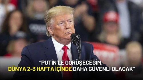 Donald Trump: “Putin’le Görüşeceğim, Dünya 2-3 Hafta İçinde Daha Güvenli Olacak”