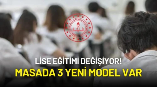 Lise Eğitimi Değişiyor! Masada 3 Yeni Model Var: Zorunlu Eğitim Esnek Hale Geliyor