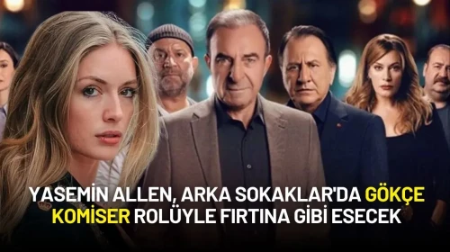 Yasemin Allen, Arka Sokaklar'da Gökçe Komiser Rolüyle Fırtına Gibi Esecek