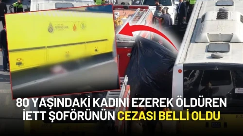 80 Yaşındaki Kadını Ezerek Öldüren İETT Şoförünün Cezası Belli Oldu