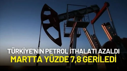 Türkiye’nin Petrol İthalatı Azaldı: Martta Yüzde 7,8 Geriledi