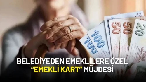 Belediyeden Emeklilere Özel “Emekli Kart” Müjdesi