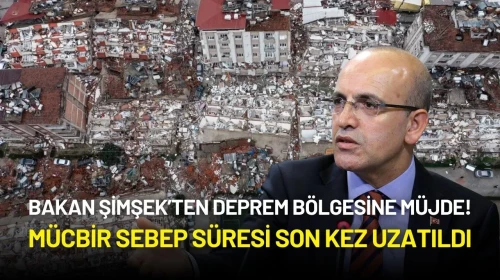 Bakan Şimşek’ten Deprem Bölgesine Müjde! Mücbir Sebep Süresi Son Kez Uzatıldı