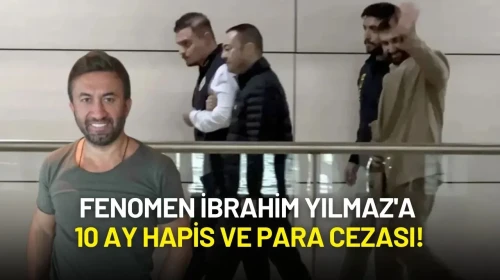 Sosyal Medya Fenomeni İbrahim Yılmaz'a 10 Ay Hapis ve Para Cezası!