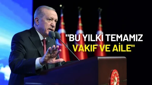 Cumhurbaşkanı Erdoğan: "Bu Yılki Temamız Vakıf ve Aile"