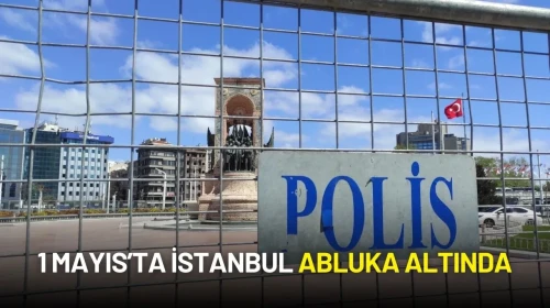 1 Mayıs’ta İstanbul Adeta Abluka Altında: Taksim’e Giden Her Yol Kapalı
