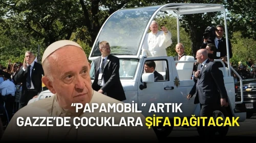 Papa’nın Son Arzusu Gerçek Oldu: Papamobil Artık Gazze’de Çocuklara Şifa Dağıtacak