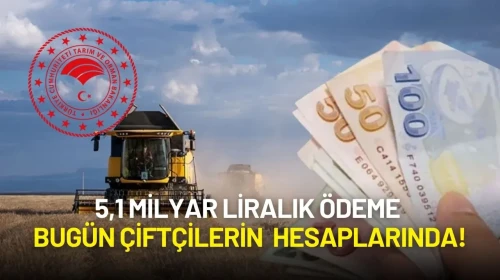 Çiftçiye Dev Destek: 5,1 Milyar Liralık Ödeme Bugün Hesaplarda!