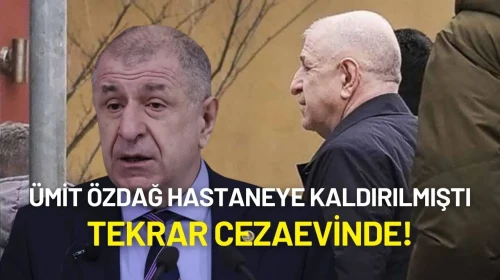 Ümit Özdağ Hastaneye Kaldırılmıştı: Cezaevine Geri Getirildi!