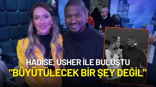 Hadise, Usher ile Buluştu: "Büyütülecek Bir Şey Değil"